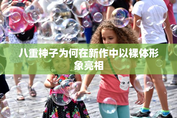 八重神子为何在新作中以裸体形象亮相