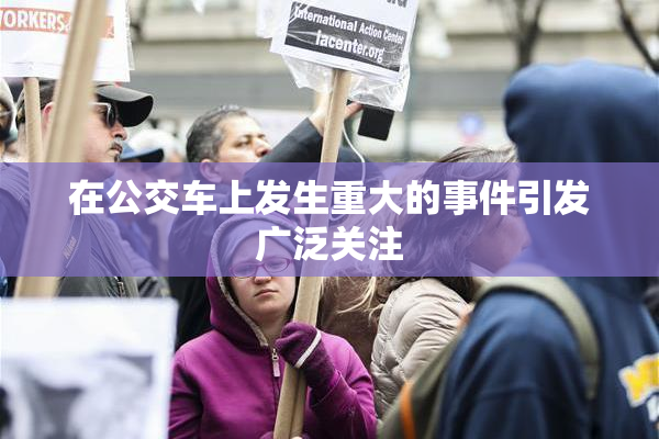 在公交车上发生重大的事件引发广泛关注