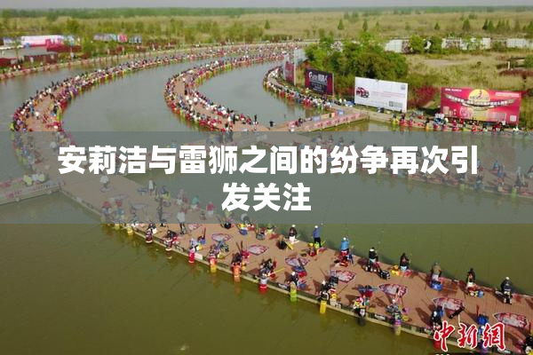 安莉洁与雷狮之间的纷争再次引发关注