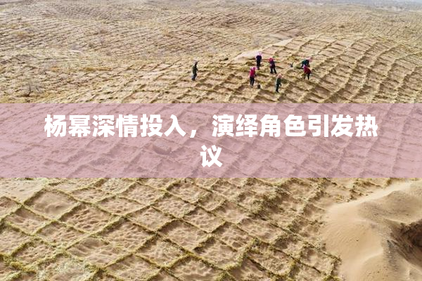 杨幂深情投入，演绎角色引发热议