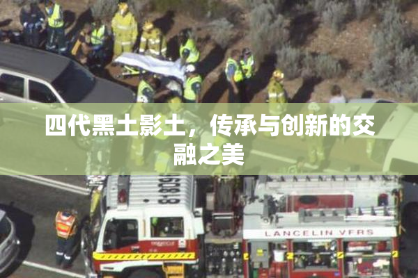 四代黑土影土，传承与创新的交融之美