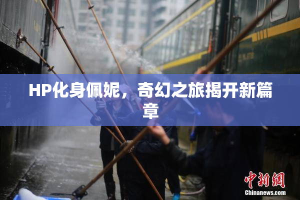 HP化身佩妮，奇幻之旅揭开新篇章