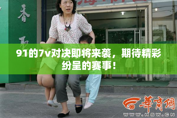 91的7v对决即将来袭，期待精彩纷呈的赛事！