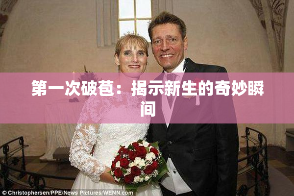 第一次破苞：揭示新生的奇妙瞬间