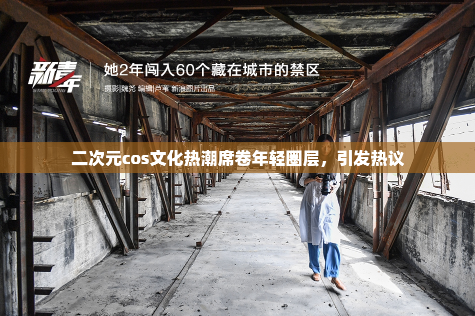 二次元cos文化热潮席卷年轻圈层，引发热议