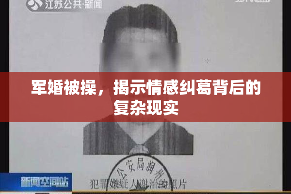 军婚被操，揭示情感纠葛背后的复杂现实