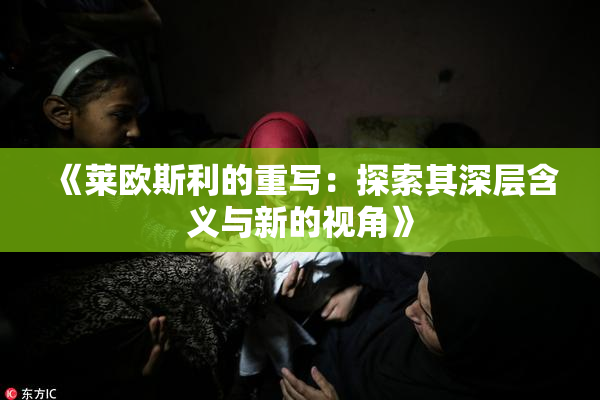 《莱欧斯利的重写：探索其深层含义与新的视角》