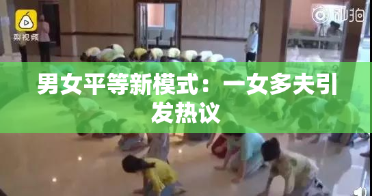男女平等新模式：一女多夫引发热议