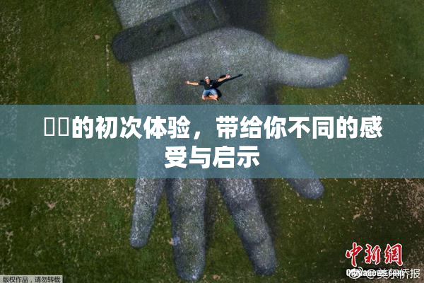 妺妺的初次体验，带给你不同的感受与启示