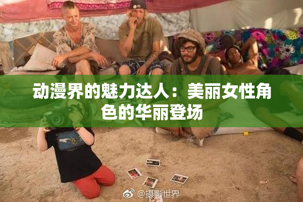 动漫界的魅力达人：美丽女性角色的华丽登场