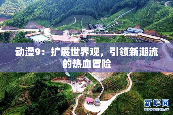 动漫9：扩展世界观，引领新潮流的热血冒险