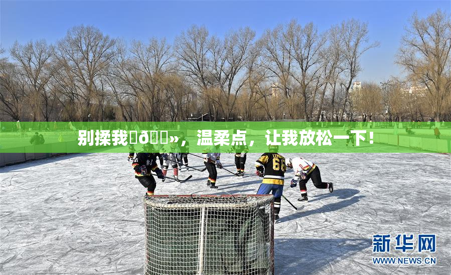 别揉我‌🐻，温柔点，让我放松一下！