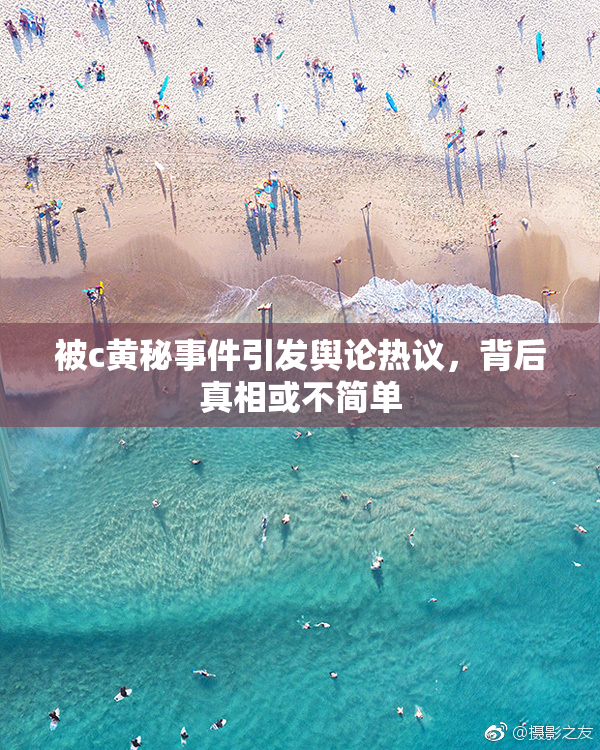 被c黄秘事件引发舆论热议，背后真相或不简单