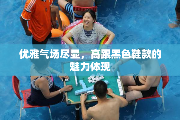 优雅气场尽显，高跟黑色鞋款的魅力体现