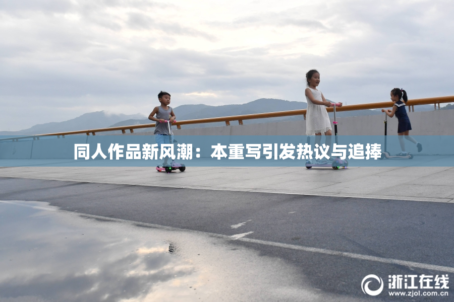 同人作品新风潮：本重写引发热议与追捧