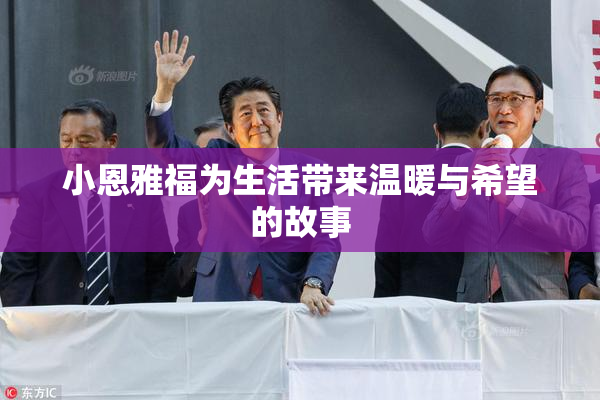 小恩雅福为生活带来温暖与希望的故事