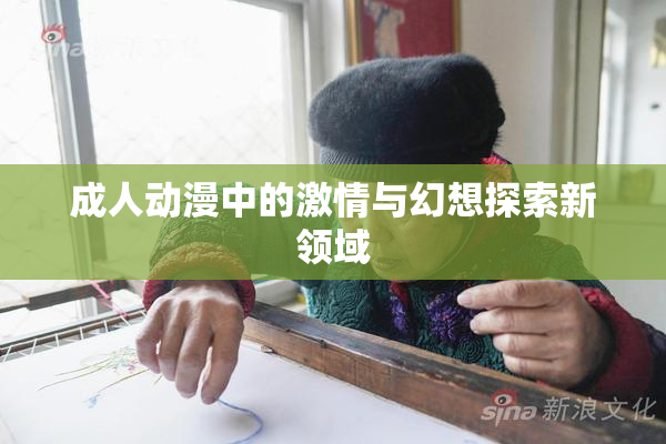 成人动漫中的激情与幻想探索新领域