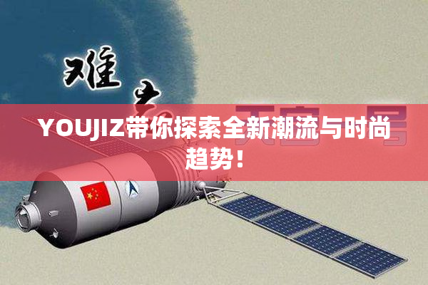 YOUJIZ带你探索全新潮流与时尚趋势！