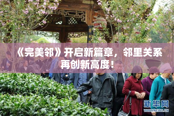 《完美邻》开启新篇章，邻里关系再创新高度！