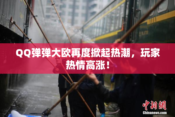 QQ弹弹大欧再度掀起热潮，玩家热情高涨！