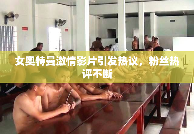 女奥特曼激情影片引发热议，粉丝热评不断