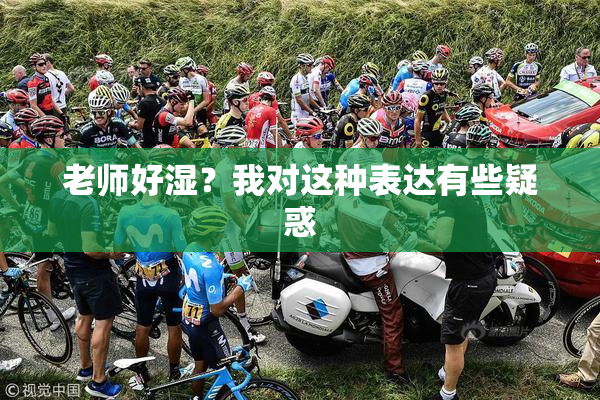 老师好湿？我对这种表达有些疑惑