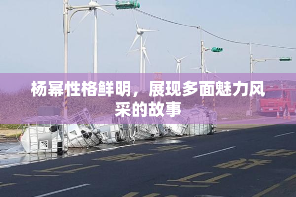 杨幂性格鲜明，展现多面魅力风采的故事