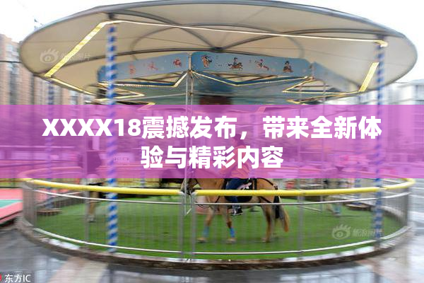 XXXX18震撼发布，带来全新体验与精彩内容