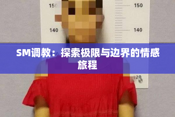 SM调教：探索极限与边界的情感旅程