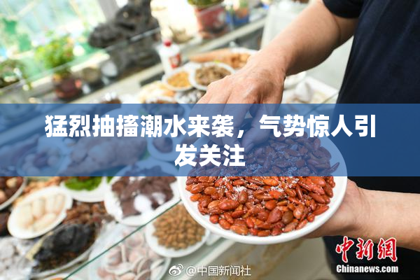 猛烈抽搐潮水来袭，气势惊人引发关注