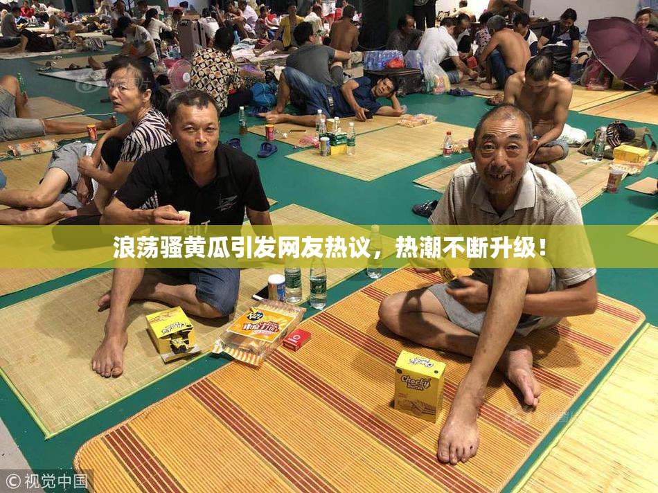 浪荡骚黄瓜引发网友热议，热潮不断升级！