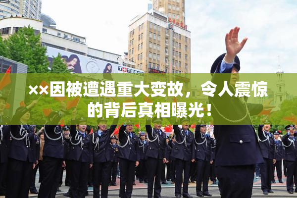 ××因被遭遇重大变故，令人震惊的背后真相曝光！