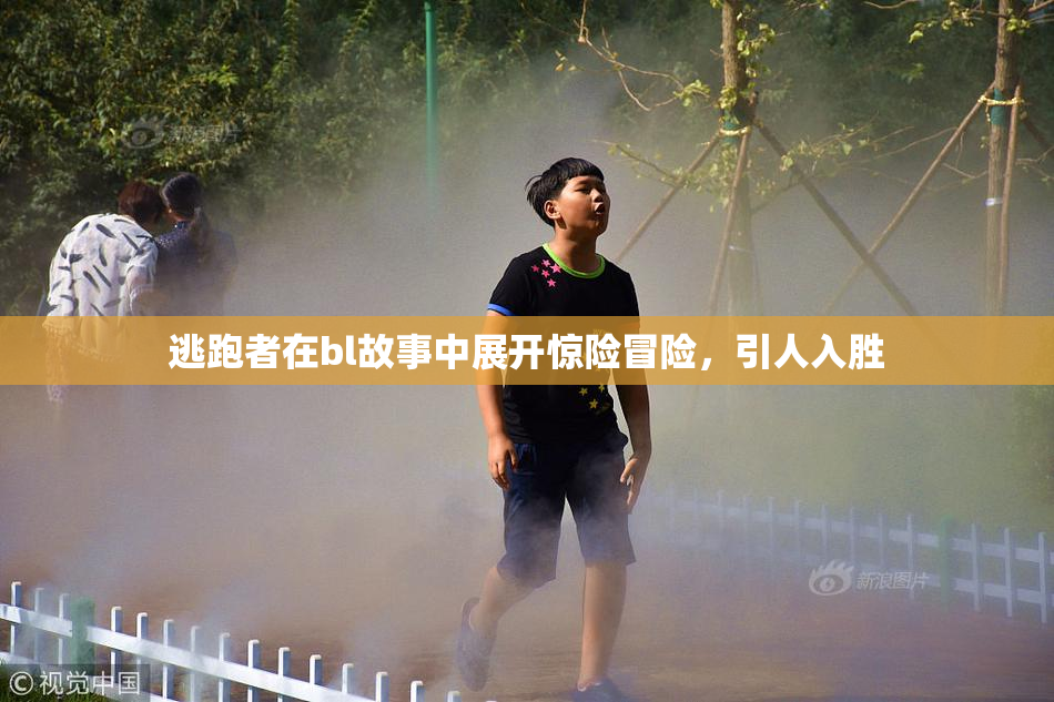 逃跑者在bl故事中展开惊险冒险，引人入胜