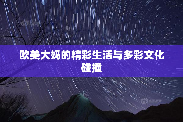 欧美大妈的精彩生活与多彩文化碰撞