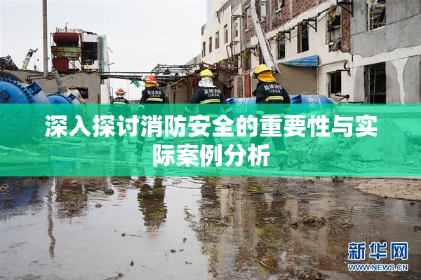 深入探讨消防安全的重要性与实际案例分析