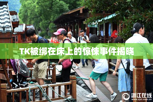 TK被绑在床上的惊悚事件揭晓