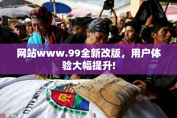 网站www.99全新改版，用户体验大幅提升!