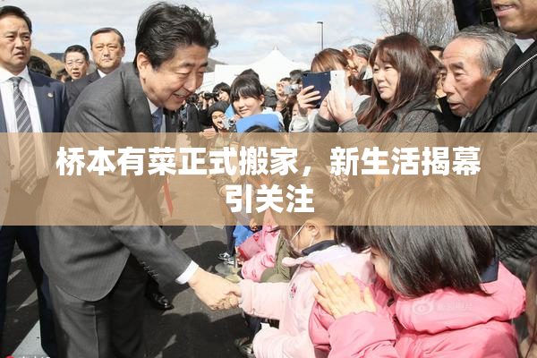 桥本有菜正式搬家，新生活揭幕引关注