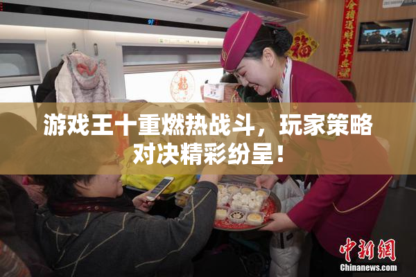 游戏王十重燃热战斗，玩家策略对决精彩纷呈！
