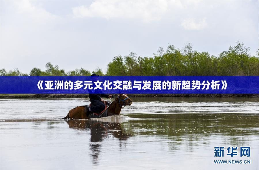 《亚洲的多元文化交融与发展的新趋势分析》