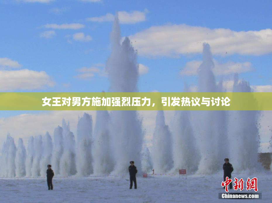 女王对男方施加强烈压力，引发热议与讨论