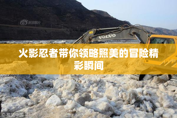 火影忍者带你领略照美的冒险精彩瞬间