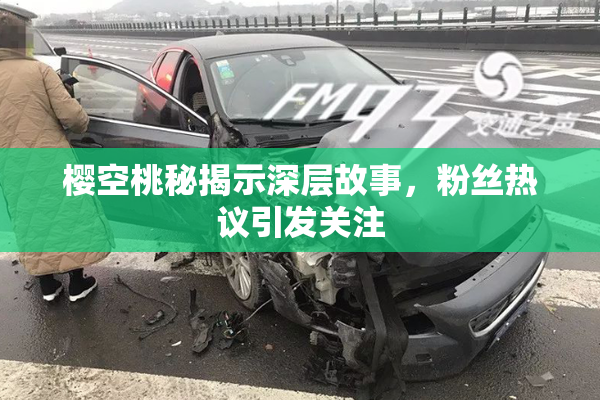 樱空桃秘揭示深层故事，粉丝热议引发关注