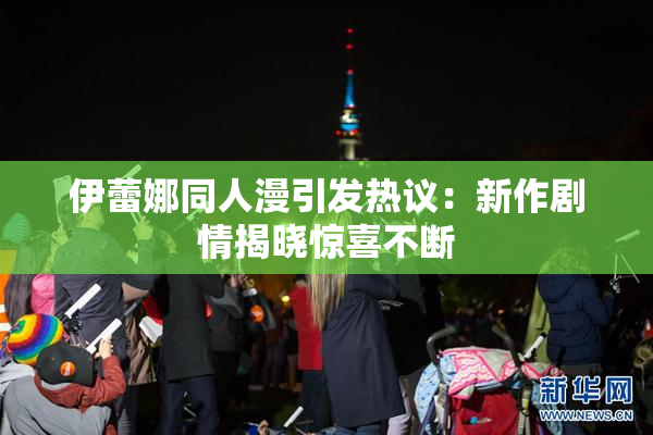 伊蕾娜同人漫引发热议：新作剧情揭晓惊喜不断