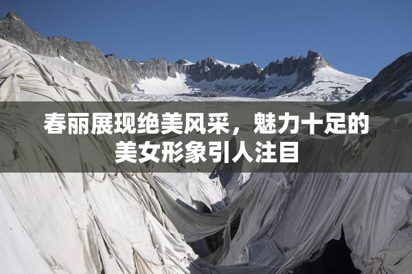 春丽展现绝美风采，魅力十足的美女形象引人注目