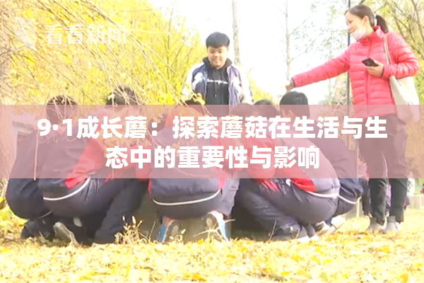 9·1成长蘑：探索蘑菇在生活与生态中的重要性与影响