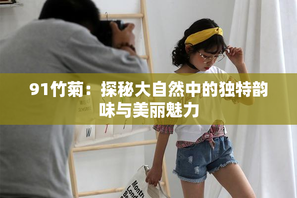 91竹菊：探秘大自然中的独特韵味与美丽魅力