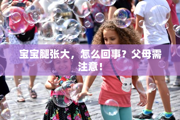 宝宝腿张大，怎么回事？父母需注意！