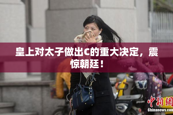 皇上对太子做出C的重大决定，震惊朝廷！