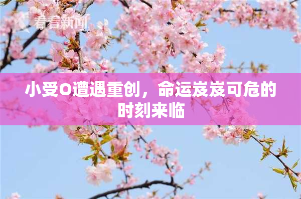 小受O遭遇重创，命运岌岌可危的时刻来临